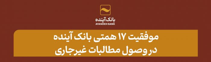 رشد قابل‌توجه وصول مطالبات بانک آینده در شش ماه اخیر؛ موفقیت ۱۷ همتی بانک آینده در وصول مطالبات غیرجاری