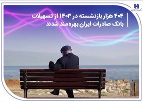 ۴۰۴هزار بازنشسته در ۱۴۰۳ از تسهیلات بانک صادرات ایران بهره‌مند شدند