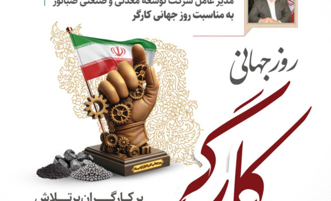 پیام تبریک مدیرعامل شرکت توسعه معدنی و صنعتی صبانور به مناسبت روز کارگر»