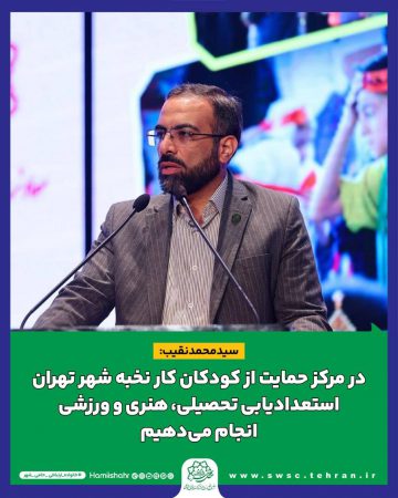 سید محمد نقیب: در مرکز حمایت از کودکان کار نخبه شهر تهران، استعدادیابی تحصیلی، هنری و ورزشی به صورت حرفه‌ای انجام می‌دهیم
