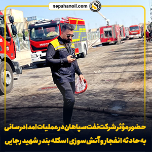 حضور مؤثر شرکت نفت سپاهان در عملیات امدادرسانی به حادثه انفجار و آتش‌سوزی اسکله بندر شهید رجایی
