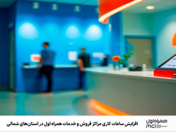 افزایش ساعات کاری مراکز فروش و خدمات همراه اول در استان‌های شمالی