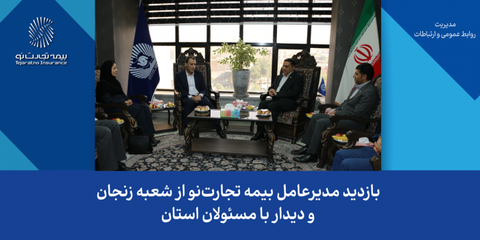 بازدید مدیرعامل بیمه تجارت‌نو از شعبه زنجان و دیدار با مسئولان استان