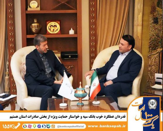 قدردان عملکرد خوب بانک سپه و خواستار حمایت ویژه از بخش صادرات استان هستیم