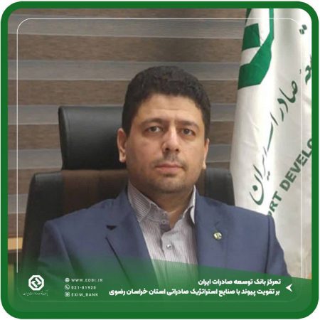 تمرکز بانک توسعه صادرات ایران بر تقویت پیوند با صنایع استراتژیک صادراتی استان خراسان رضوی
