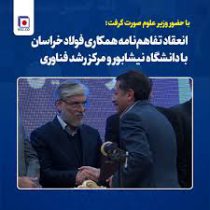 با حضور وزیر علوم صورت گرفت؛انعقاد تفاهم‌نامه همکاری فولاد خراسان با دانشگاه نیشابور و مرکز رشد فناوری