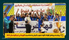 پیام مدیرعامل فولاد کاوه جنوب کیش به مناسبت قهرمانی تیم فوتسال SKS