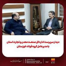 دیدار سرپرست اداره کل صنعت، معدن و تجارت استان با مدیرعامل گروه فولادخوزستان