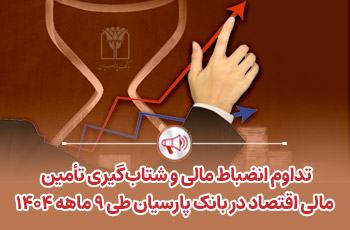 تداوم انضباط مالی و شتاب‌گیری تأمین مالی اقتصاد در بانک پارسیان طی ۹ ماهه ۱۴۰۴