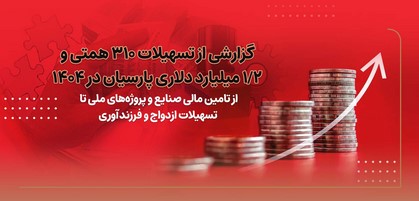 گزارشی از تسهیلات۳۱۰ همتی و۱/۲ میلیارد دلاری پارسیان در ۱۴۰۴/ از تامین مالی صنایع و پروژه های ملی تا تسهیلات ازدواج و فرزندآوری